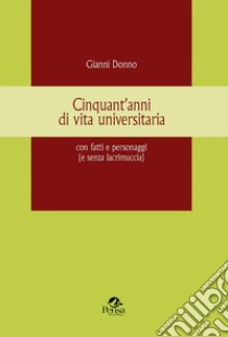 Cinquant'anni di vita universitaria con fatti e personaggi (e senza lacrimuccia) libro di Donno Gianni