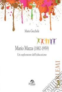 Mario Mazza (1882-1959). Un esploratore dell'educazione libro di Gecchele Mario