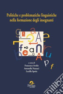 Politiche e problematiche linguistiche nella formazione degli insegnanti libro di Avolio F. (cur.); Nuzzaci A. (cur.); Spetia L. (cur.)