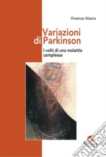 Variazioni di Parkinson. I volti di una malattia complessa libro di Alastra Vincenzo