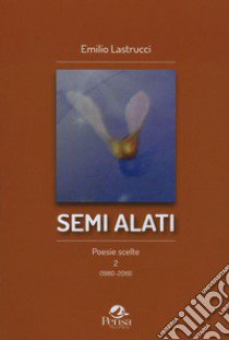 Semi alati. Poesie scelte 2 (1980-2019) libro di Lastrucci Emilio