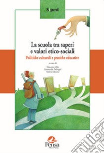 La scuola tra saperi e valori etico-sociali. Politiche culturali e pratiche educative libro di Elia G. (cur.); Polenghi S. (cur.); Rossini V. (cur.)