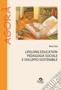 Lifelong education pedagogia sociale e sviluppo sostenibile libro di Cera Rosa