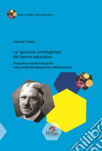 La «genuina contingenza» del lavoro educativo. Prospettive epistemologiche nella professionalizzazione dell'educatore libro di Chello Fabrizio