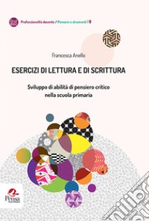 Esercizi di lettura e di scrittura. Sviluppo di abilità di pensiero critico nella scuola primaria libro di Anello Francesca