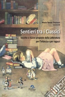 Sentieri tra i classici. Vecchie e nuove proposte della letteratura per l'infanzia e per ragazzi libro di Trisciuzzi M. T. (cur.)