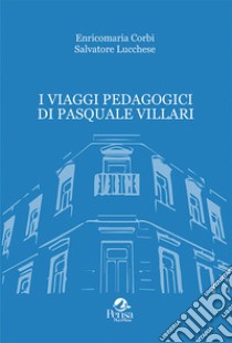 I viaggi pedagogici di Pasquale Villari libro di Corbi Enricomaria; Lucchese Salvatore