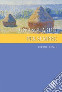 Uno sguardo per sempre libro di Rizzo Cosimo