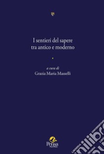 I sentieri del sapere tra antico e moderno libro di Masselli G. M. (cur.)