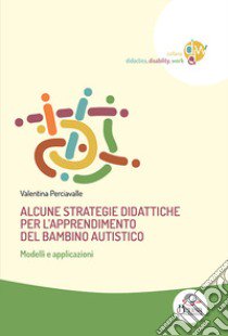 Alcune strategie didattiche per l'apprendimento del bambino autistico. Modelli e applicazioni libro di Perciavalle Valentina