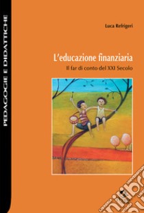 L'educazione finanziaria. Il far di conto del XXI Secolo libro di Refrigeri Luca