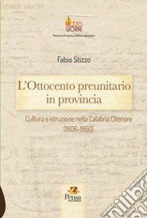 L'Ottocento preunitario in provincia. Cultura e istruzione nella Calabria Citeriore (1806-1860) libro di Stizzo Fabio