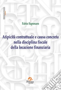 Atipicità contrattuale e causa concreta nella disciplina fiscale della locazione finanziaria libro di Saponaro Fabio