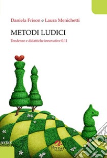 Metodi ludici. Tendenze e didattiche innovative 0-11 libro di Frison Daniela; Menichetti Laura