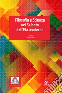 Filosofia e scienza nel Salento dell'Età moderna libro di Spedicati A. (cur.)