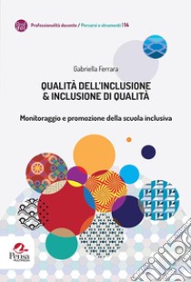 Qualità dell'inclusione & inclusione di qualità. Monitoraggio e promozione della scuola inclusiva libro di Ferrara Gabriella