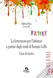 La letteratura per l'infanzia a partire dagli studi di Renata Lollo. Linee di ricerca libro di Fava S. (cur.)