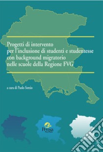 Progetti di intervento per l'inclusione di studenti e studentesse con background migratorio nelle scuole della Regione FVG libro di Sorzio P. (cur.)