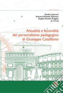 Attualità e fecondità del personalismo pedagogico di Giuseppe Catalfamo libro di Lastrucci E. (cur.); Salomon A. M. (cur.); Vecchio Ruggeri A. (cur.)