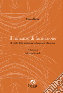 Il romanzo di formazione. Il ruolo della memoria in funzione educativa libro di Abene Nico