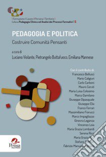 Pedagogia e politica. Costruire comunità pensanti libro di Violante L. (cur.); Buttafuoco P. (cur.); Mannese E. (cur.)