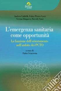 L'emergenza sanitaria come opportunità. La funzione dell'orientamento nell'ambito dei PCTO libro di Caldelli Andrea; Corti Fabio Pietro; Dingacci Serena; Sciarretta F. (cur.)