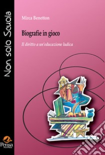 Biografie in gioco. Il diritto a un'educazione ludica libro di Benetton Mirca