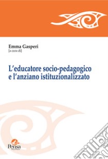 L'educatore socio-pedagogico e l'anziano istituzionalizzato libro di Gasperi E. (cur.)