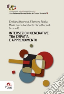 Intersezioni generative tra empatia e apprendimento libro di Mannese E. (cur.); Lombardi M. G. (cur.); Faiella F. (cur.)