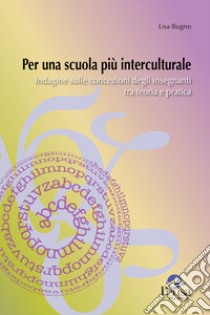 Per una scuola più interculturale. Indagine sulle concezioni degli insegnanti tra teoria e pratica libro di Bugno Lisa