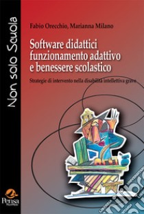 Software didattici funzionamento adattivo e benessere scolastico. Strategie di intervento nella disabilità intellettiva grave libro di Orecchio Fabio; Milano Marianna