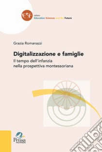 Digitalizzazione e famiglie. Il tempo dell'infanzia nella prospettiva montessoriana libro di Romanazzi Grazia