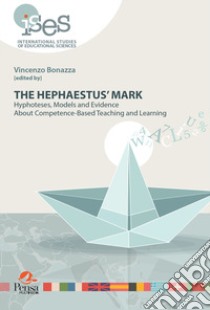 The hephaestus' mark. Hyphoteses, models and evidence about competence-based teaching and learning libro di Bonazza Vincenzo