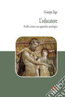 L'educatore. Profilo storico con appendice antologica libro di Zago Giuseppe