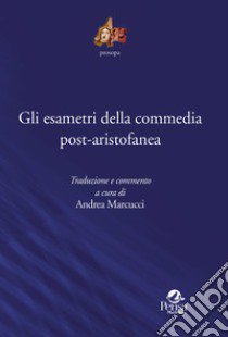 Gli esametri della commedia post-aristofanea. Traduzione e commento libro di Marcucci Andrea