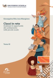 Classi in rete. Vol. 3: Analizzare le opportunità del cambiamento nelle piccole scuole libro di Mangione Giuseppina Rita Jose