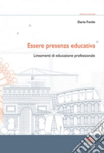 Essere presenza educativa. Lineamenti di educazione professionale libro di Fortin Dario