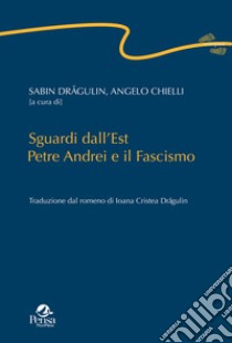 Sguardi dall'Est. Petre Andrei e il fascismo libro di Chielli A. (cur.); Dragulin S. (cur.)