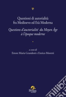 Questioni di autorialità fra Medioevo ed Età Moderna. Questions d'auctorialité du Moyen Âge à l'époque moderne libro di Grandoni E. M. (cur.); Moretti E. (cur.)