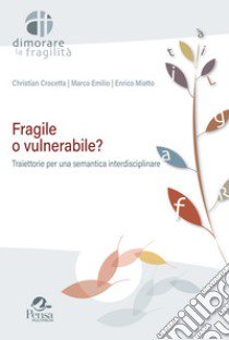 Fragile o vulnerabile? Traiettorie per una semantica interdisciplinare libro di Crocetta Christian; Emilio Marco; Miatto Enrico