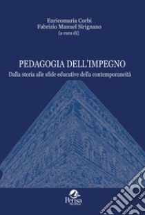 Pedagogia dell'impegno. Dalla storia alle sfide educative della contemporaneità libro di Corbi E. (cur.); Sirignano F. M. (cur.)