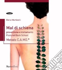 Mal di schiena. Prevenzione e trattamento. Postural Back School. Metodo C.A.MO.® libro di Martinelli Elena