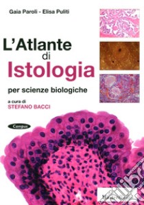 L'atlante di istologia per scienze biologiche libro di Paroli Gaia; Puliti Elisa; Bacci S. (cur.)