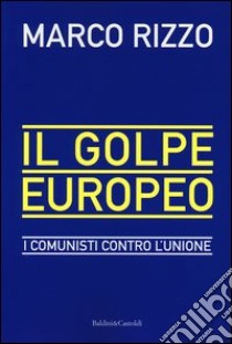 Il golpe europeo. I comunisti contro l'Unione libro di Rizzo Marco