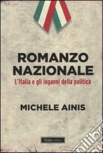 Romanzo nazionale. L'Italia e gli inganni della politica libro di Ainis Michele