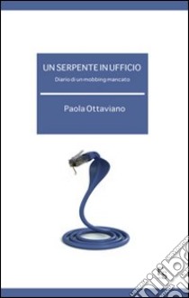 Un serpente in ufficio. Diario di mobbing mancato libro di Ottaviano Paola