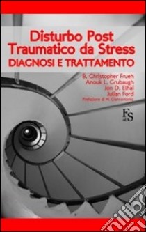 Disturbo post-traumatico da stress. Diagnosi e trattamento libro di Frueh B. Christopher; Grubaugh Anouk L.; Elhai Jon D.