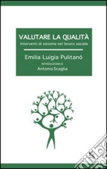 Valutare la qualità. Interventi di sistema nel lavoro sociale libro di Pulitanò Emilia L.