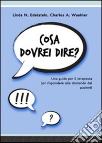 Cosa dovrei dire? Una guida per il terapeuta per risponere alle domande dei pazienti libro di Edelstein Linda N.; Waehler Charles A.