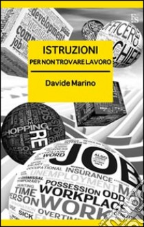 Istruzioni per non trovare lavoro libro di Marino Davide